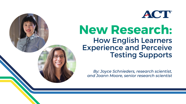 New research: How English learners experience and perceive testing supports. Joyce Schnieders, research scientist, and Joann Moore, senior research scientist.